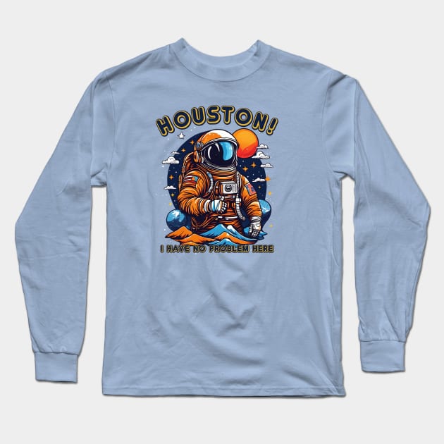 Houston! I have no problem here. Long Sleeve T-Shirt by The Busy Signal